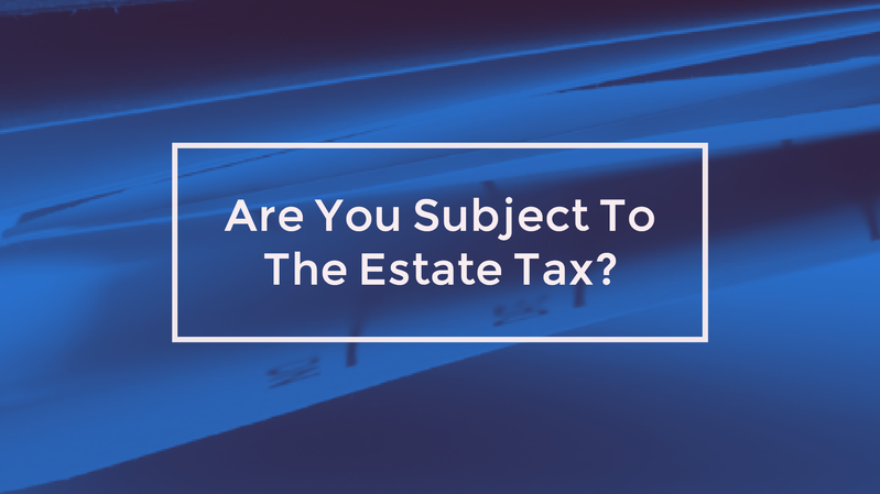 Are You Subject To The Estate Tax? Consider A Trust