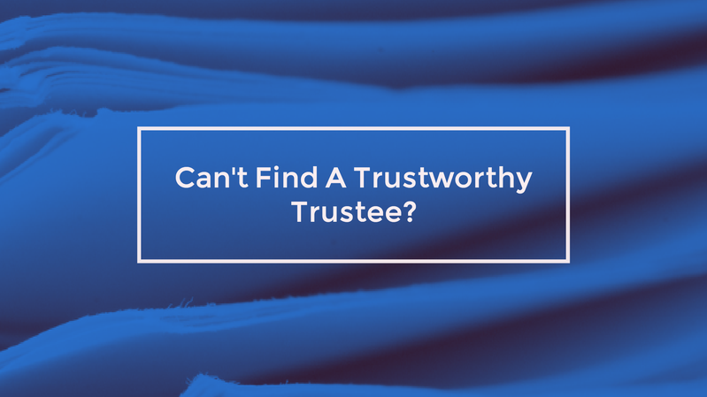 Can't Find A Trustworthy Trustee? Go With A Will