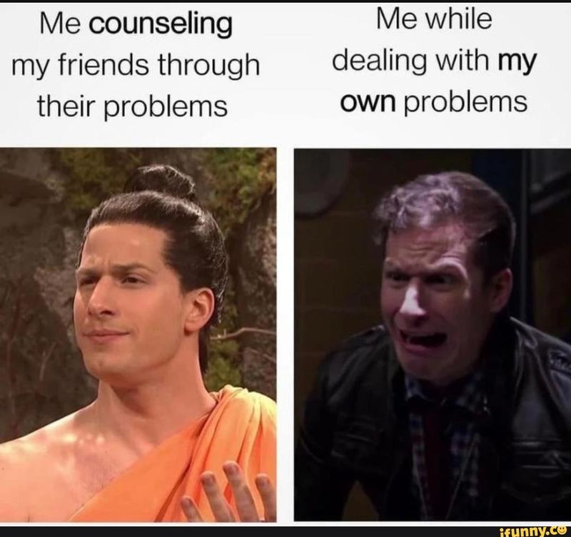 Counseling friends vs. dealing with your own problems meme