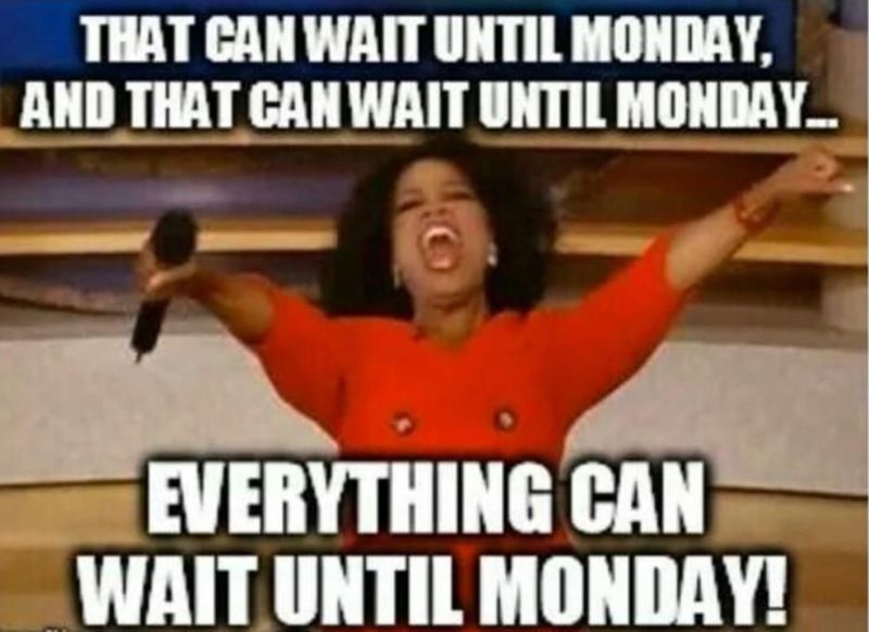 Everything can wait until Monday meme