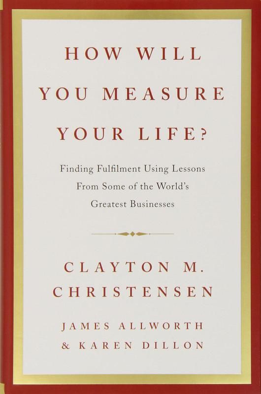 "How Will You Measure Your Life?" by Clayton M. Christensen, James Allworth, and Karen Dillon