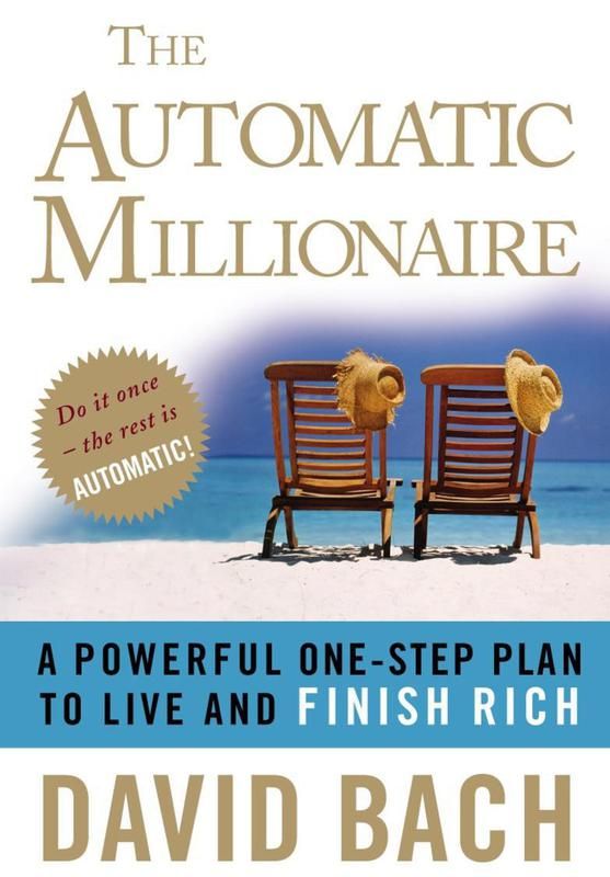The Automatic Millionaire: A Powerful One-Step Plan to Live and Finish Rich' By: David Bach