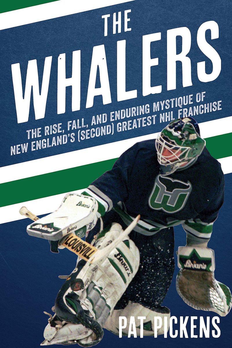 The Whalers: The Rise, Fall, And Enduring Mystique of New England's (Second) Greatest NHL Franchise