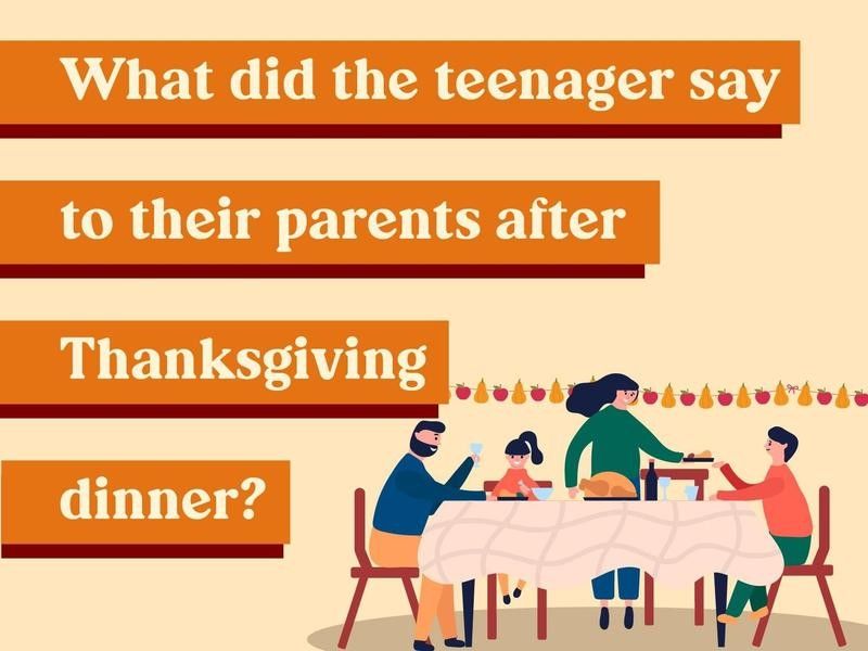 What did the teenager say to their parents after Thanksgiving dinner?
