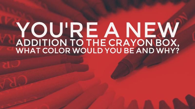 You're a new addition to the crayon box, what color would you be and why?